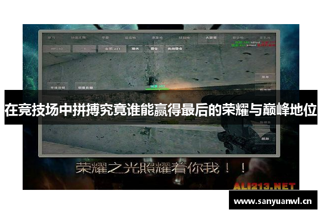 在竞技场中拼搏究竟谁能赢得最后的荣耀与巅峰地位