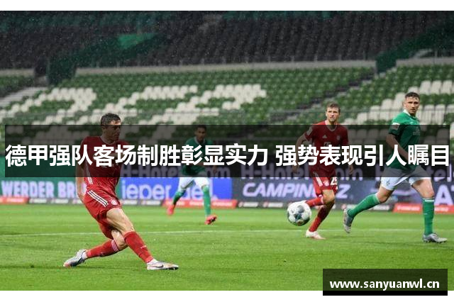德甲强队客场制胜彰显实力 强势表现引人瞩目
