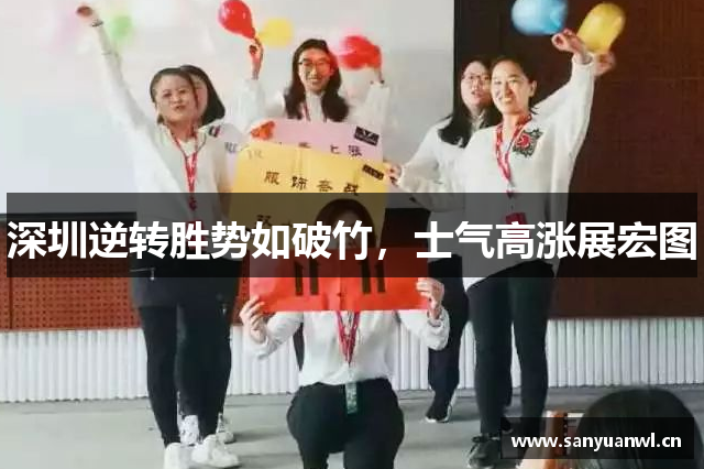 深圳逆转胜势如破竹，士气高涨展宏图