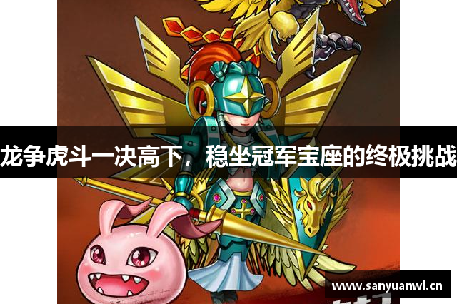 龙争虎斗一决高下，稳坐冠军宝座的终极挑战