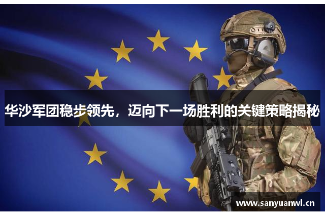 华沙军团稳步领先，迈向下一场胜利的关键策略揭秘