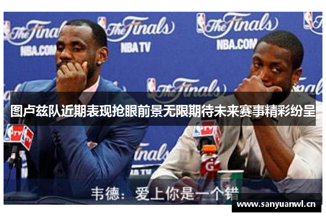 图卢兹队近期表现抢眼前景无限期待未来赛事精彩纷呈