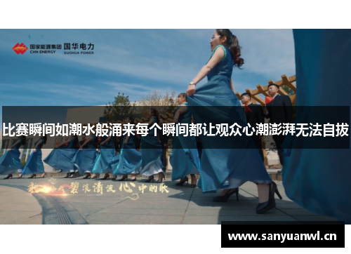 比赛瞬间如潮水般涌来每个瞬间都让观众心潮澎湃无法自拔