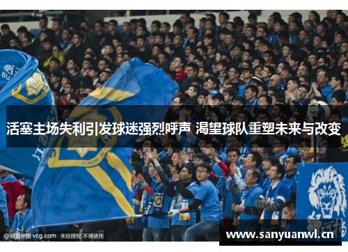 活塞主场失利引发球迷强烈呼声 渴望球队重塑未来与改变