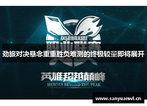 劲旅对决悬念重重胜负难测的终极较量即将展开