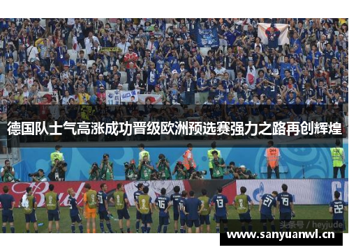 德国队士气高涨成功晋级欧洲预选赛强力之路再创辉煌
