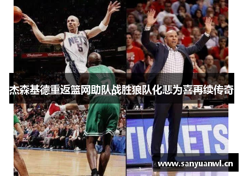 杰森基德重返篮网助队战胜狼队化悲为喜再续传奇