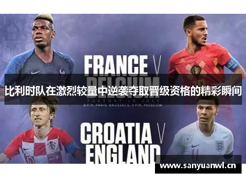比利时队在激烈较量中逆袭夺取晋级资格的精彩瞬间