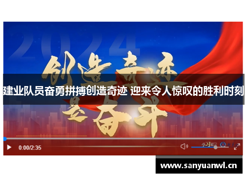 建业队员奋勇拼搏创造奇迹 迎来令人惊叹的胜利时刻