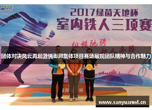 团体对决风云再起激情澎湃集体项目赛场展现团队精神与合作魅力