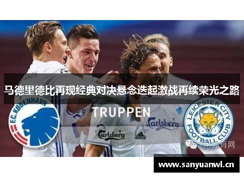 马德里德比再现经典对决悬念迭起激战再续荣光之路