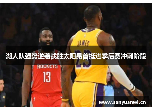 湖人队强势逆袭战胜太阳昂首挺进季后赛冲刺阶段