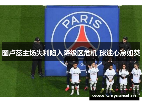 图卢兹主场失利陷入降级区危机 球迷心急如焚
