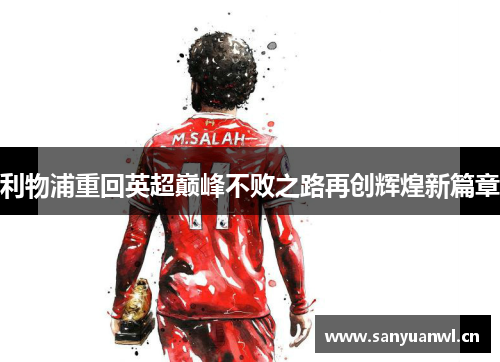 利物浦重回英超巅峰不败之路再创辉煌新篇章