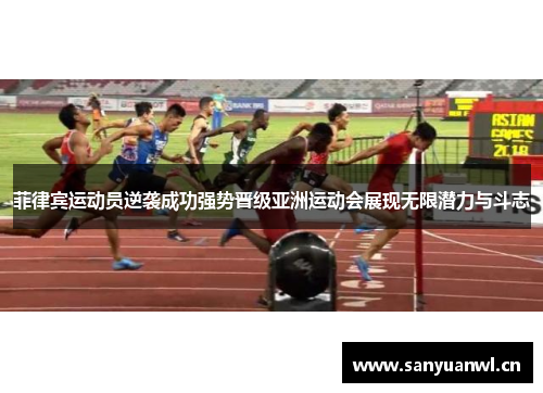 菲律宾运动员逆袭成功强势晋级亚洲运动会展现无限潜力与斗志