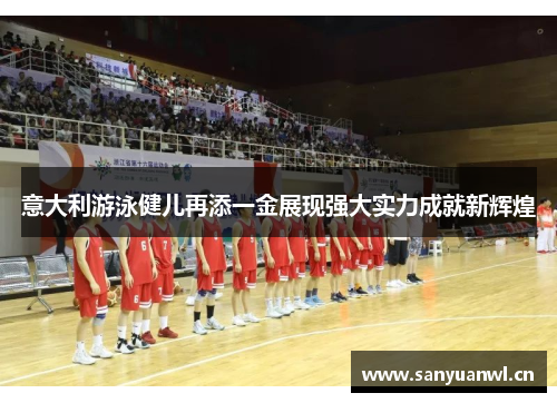 意大利游泳健儿再添一金展现强大实力成就新辉煌